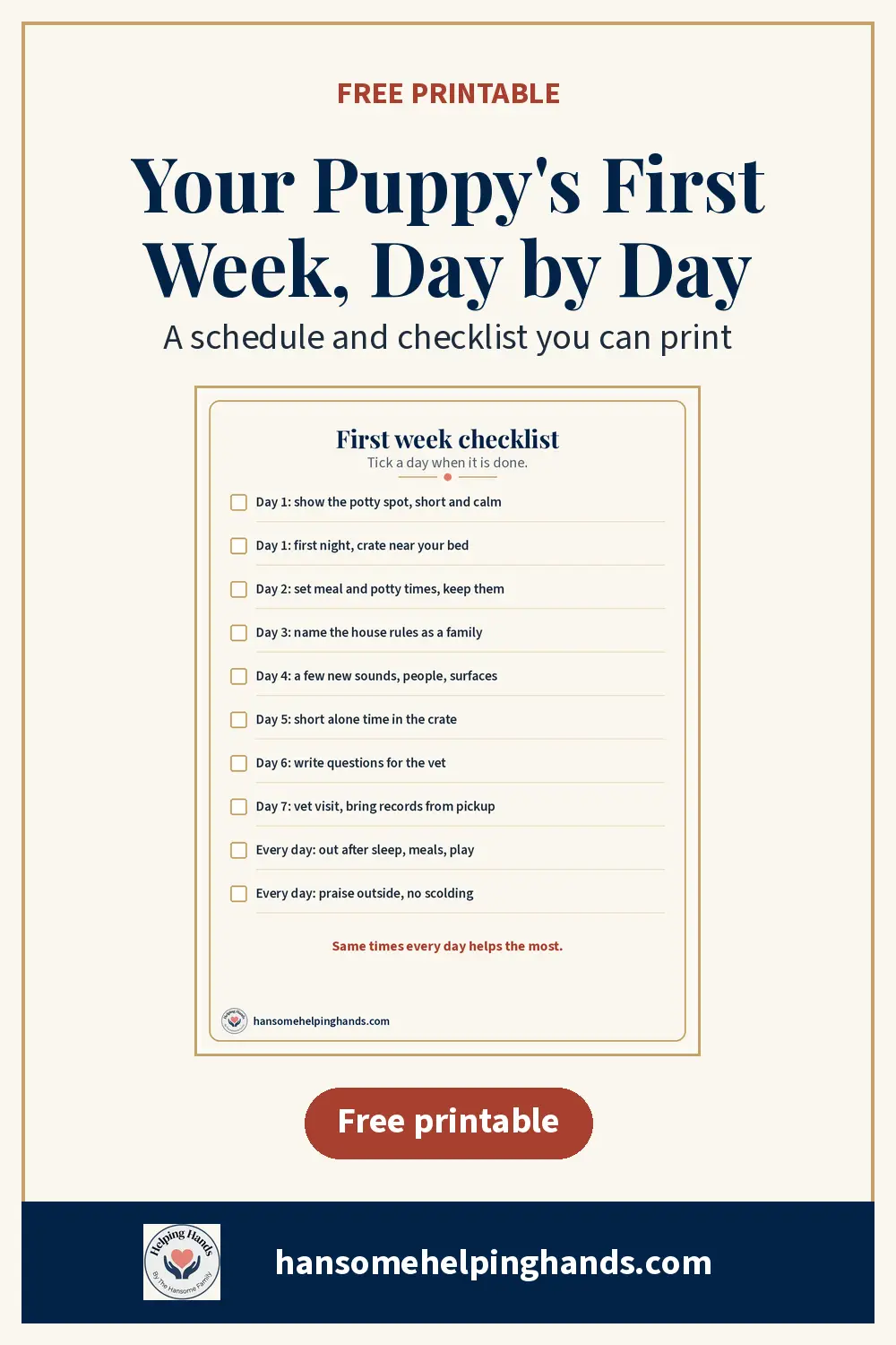 A free new puppy first week schedule. Day by day steps for potty training, the first night in the crate, meals, gentle socializing, and the first vet visit, plus a months plus one potty break chart from AKC guidance. Print the checklist and stick it on the fridge.